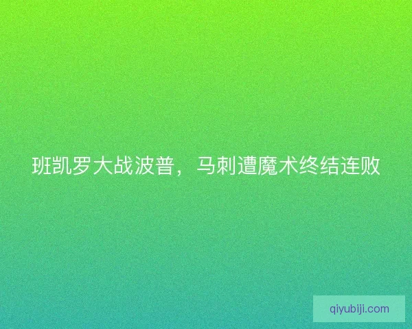 班凯罗大战波普,马刺遭魔术终结连败 班凯罗大战波普,马刺遭魔术终结连败