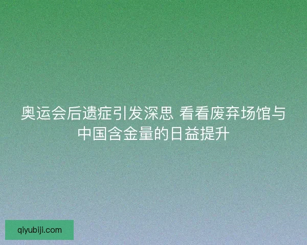 奥运会后遗症引发深思 看看废弃场馆与中国含金量的日益提升